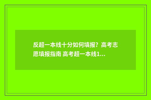 反超一本线十分如何填报？高考志愿填报指南 高考超一本线10分的大学