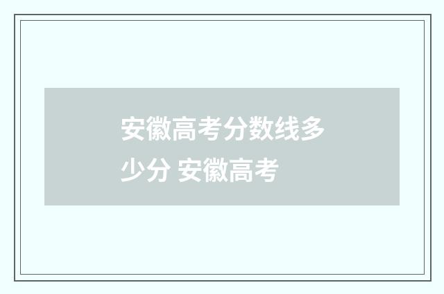 安徽高考分数线多少分 安徽高考