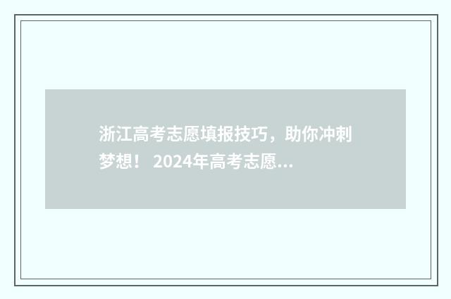 浙江高考志愿填报技巧，助你冲刺梦想！ 2024年高考志愿填报指南书