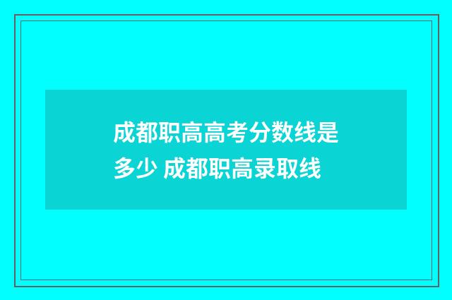 成都职高高考分数线是多少 成都职高录取线