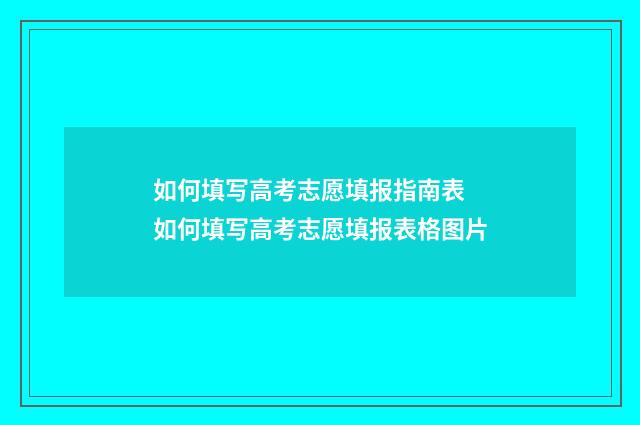 如何填写高考志愿填报指南表 如何填写高考志愿填报表格图片