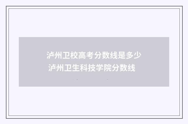 泸州卫校高考分数线是多少 泸州卫生科技学院分数线