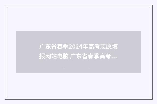 广东省春季2024年高考志愿填报网站电脑 广东省春季高考2024分数线