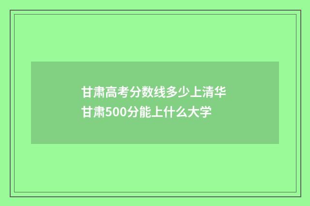 甘肃高考分数线多少上清华 甘肃500分能上什么大学