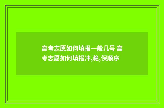 高考志愿如何填报一般几号 高考志愿如何填报冲,稳,保顺序