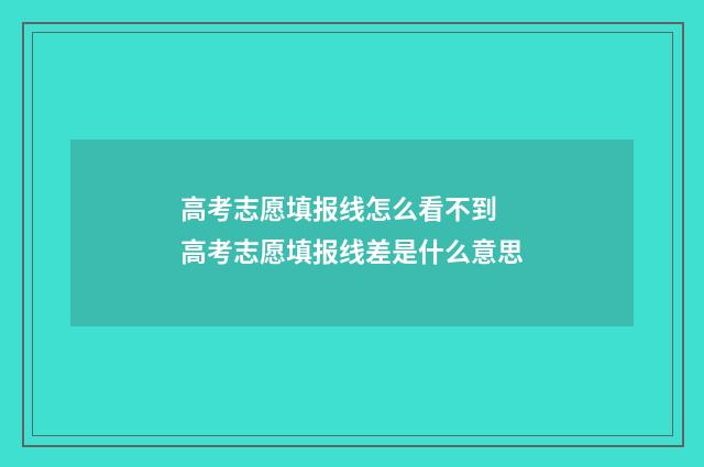 高考志愿填报线怎么看不到 高考志愿填报线差是什么意思