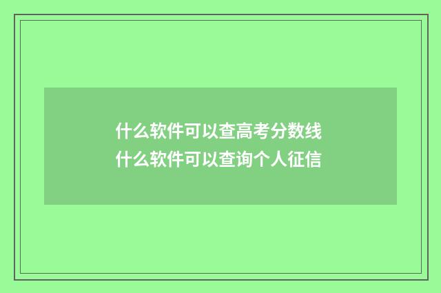 什么软件可以查高考分数线 什么软件可以查询个人征信