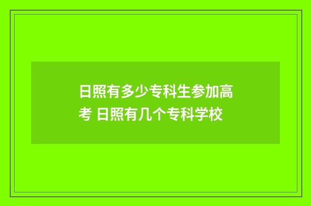日照有多少专科生参加高考 日照有几个专科学校