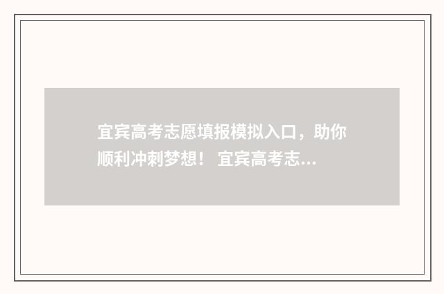 宜宾高考志愿填报模拟入口，助你顺利冲刺梦想！ 宜宾高考志愿填报机构