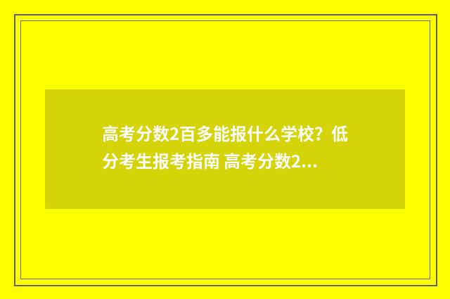 高考分数2百多能报什么学校？低分考生报考指南 高考分数200分