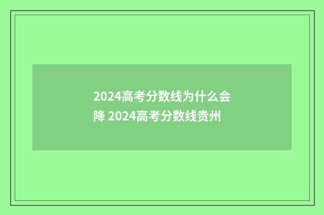 2024高考分数线为什么会降 2024高考分数线贵州