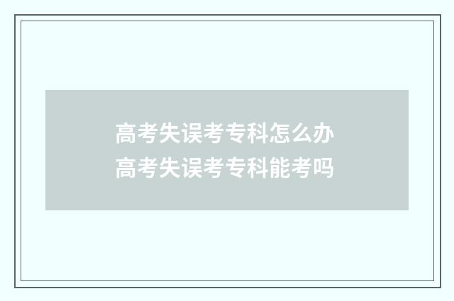 高考失误考专科怎么办 高考失误考专科能考吗