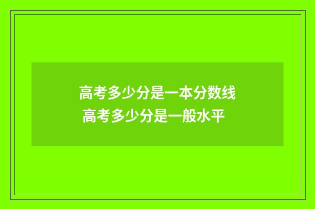 高考多少分是一本分数线 高考多少分是一般水平