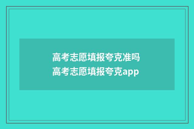高考志愿填报夸克准吗 高考志愿填报夸克app
