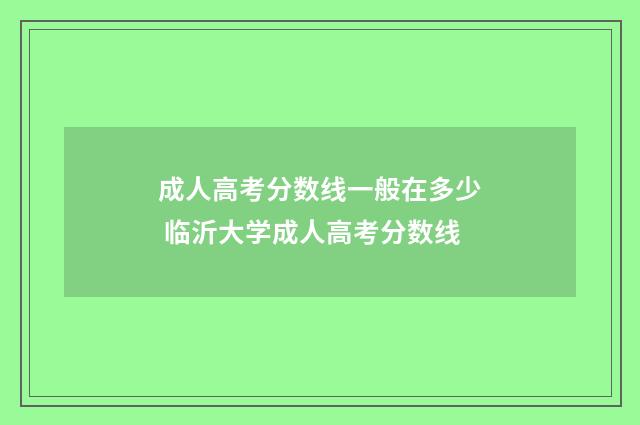 成人高考分数线一般在多少 临沂大学成人高考分数线