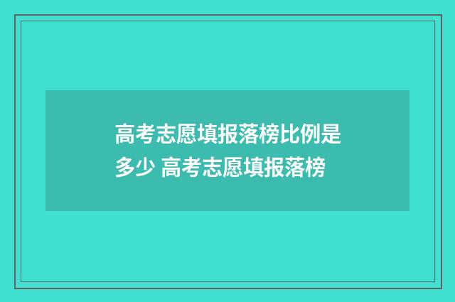 高考志愿填报落榜比例是多少 高考志愿填报落榜