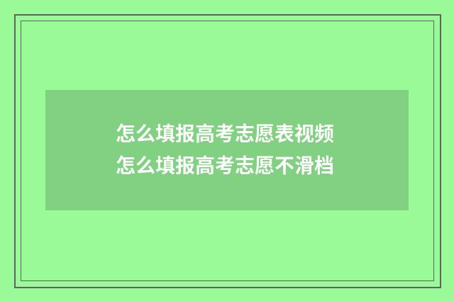怎么填报高考志愿表视频 怎么填报高考志愿不滑档