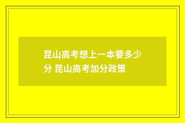 昆山高考想上一本要多少分 昆山高考加分政策
