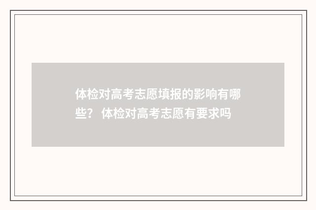 体检对高考志愿填报的影响有哪些？ 体检对高考志愿有要求吗