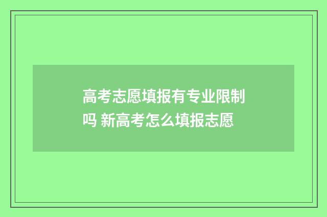 高考志愿填报有专业限制吗 新高考怎么填报志愿