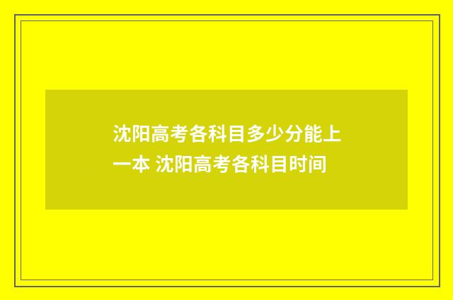 沈阳高考各科目多少分能上一本 沈阳高考各科目时间