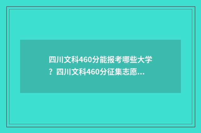 四川文科460分能报考哪些大学?四川文科460分征集志愿院校汇总 四川文科460分能上二本吗