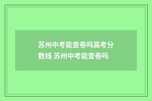 苏州中考能查卷吗高考分数线 苏州中考能查卷吗