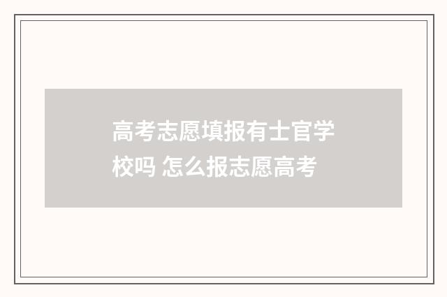 高考志愿填报有士官学校吗 怎么报志愿高考