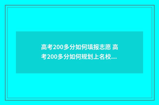 高考200多分如何填报志愿 高考200多分如何规划上名校大学