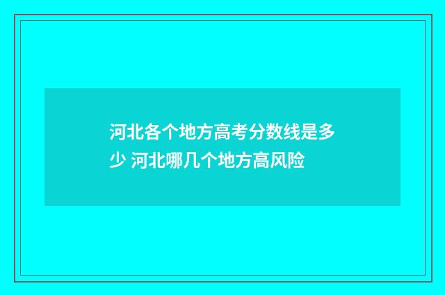 河北各个地方高考分数线是多少 河北哪几个地方高风险