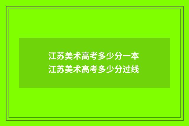 江苏美术高考多少分一本 江苏美术高考多少分过线