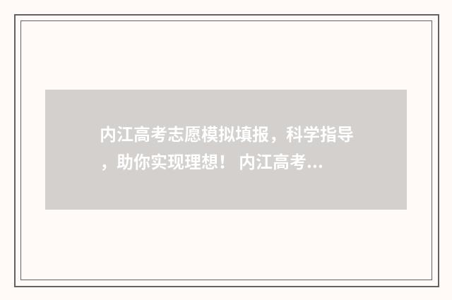 内江高考志愿模拟填报，科学指导，助你实现理想！ 内江高考志愿填报系统登录入口