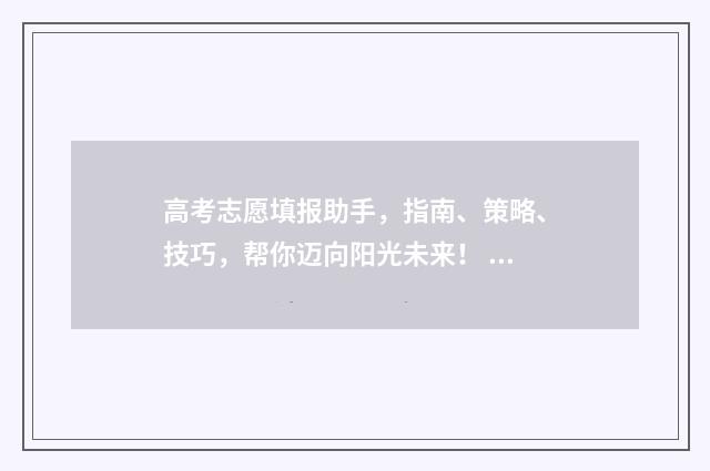 高考志愿填报助手，指南、策略、技巧，帮你迈向阳光未来！ 高考志愿填报助手广西民族大学相思湖学院