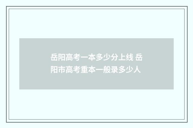岳阳高考一本多少分上线 岳阳市高考重本一般录多少人