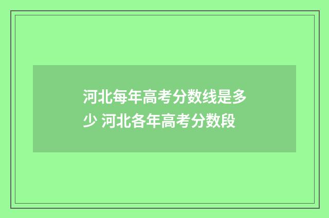河北每年高考分数线是多少 河北各年高考分数段