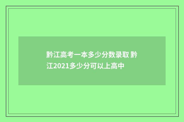 黔江高考一本多少分数录取 黔江2021多少分可以上高中