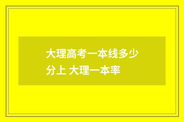 大理高考一本线多少分上 大理一本率