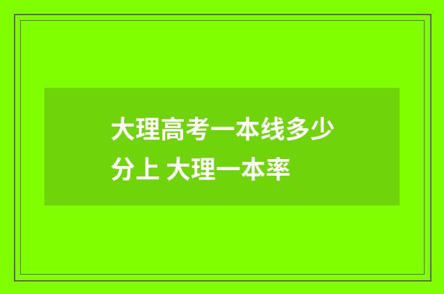 大理高考一本线多少分上 大理一本率
