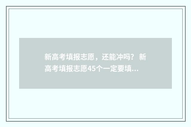 新高考填报志愿，还能冲吗？ 新高考填报志愿45个一定要填满?