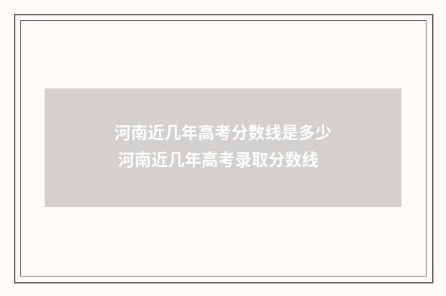 河南近几年高考分数线是多少 河南近几年高考录取分数线