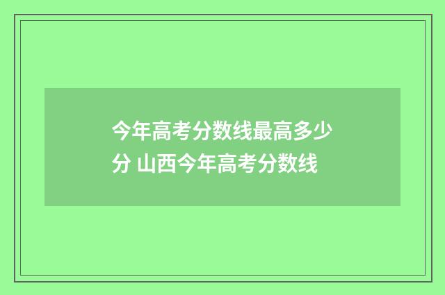 今年高考分数线最高多少分 山西今年高考分数线