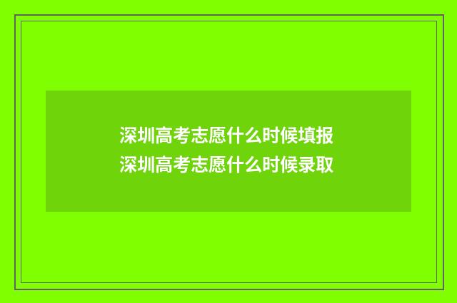 深圳高考志愿什么时候填报 深圳高考志愿什么时候录取