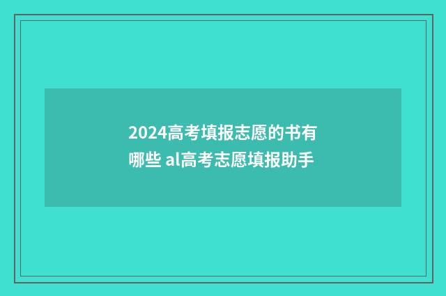 2024高考填报志愿的书有哪些 al高考志愿填报助手