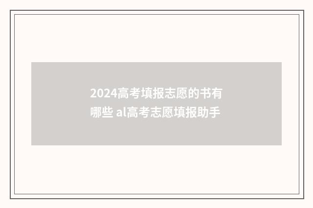 2024高考填报志愿的书有哪些 al高考志愿填报助手