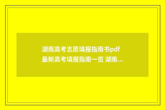 湖南高考志愿填报指南书pdf 最新高考填报指南一览 湖南高考志愿填报指南2024