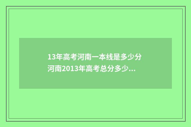 13年高考河南一本线是多少分 河南2013年高考总分多少分满分