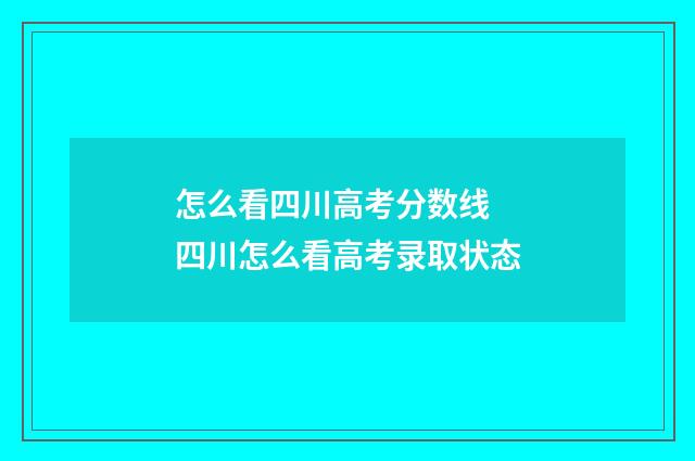 怎么看四川高考分数线 四川怎么看高考录取状态