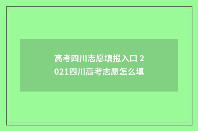 高考四川志愿填报入口 2021四川高考志愿怎么填