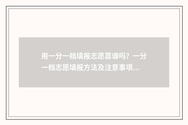 用一分一档填报志愿靠谱吗？一分一档志愿填报方法及注意事项 一分一档表人数是什么意思