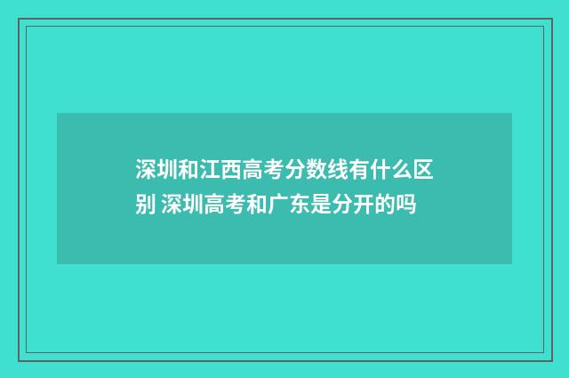 深圳和江西高考分数线有什么区别 深圳高考和广东是分开的吗